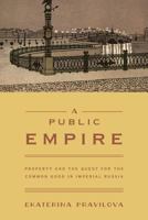 A Public Empire: Property and the Quest for the Common Good in Imperial Russia 0691180717 Book Cover