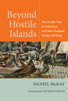 Beyond Hostile Islands: The Pacific War in American and New Zealand Fiction Writing 1531505163 Book Cover