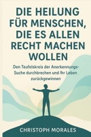 Die Heilung für Menschen, die es allen recht machen wollen: Den Teufelskreis der Anerkennungs Suche durchbrechen und Ihr Leben zurückgewinnen (German Edition) B0FS1X3BFG Book Cover