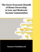 The Socio-Economic Benefit of Home Ownership in Low and Moderate Income Communities 1599423626 Book Cover