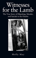 Witnesses for the Lamb: The True Story of Hijacking, Murder, and Suicide in the Ozarks 0578245051 Book Cover