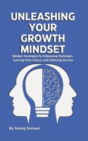 Unleashing Your Growth Mindset: Mindset Strategies for Embracing Challenges, Learning from Failure, and Achieving Success B0DRYXWC4D Book Cover