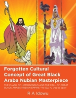 Forgotten Cultural Concept of Great Black Araba Nubian Masterpiece: THE CLASH OF HOMOGENOUS AND THE FALL OF GREAT BLACK ARABA NUBIAN EMPIRE "Yo (Eu) ru (ro) ba (pa)" 1664117334 Book Cover
