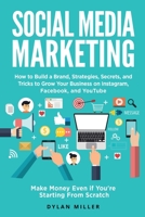 Social Media Marketing: How to Build a Brand, Strategies, Secrets, and Tricks to Grow Your Business on Instagram, Facebook, and YouTube. Make Money Even if You're Starting From Scratch 1914562070 Book Cover