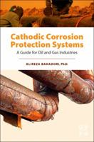 Cathodic Corrosion Protection Systems: A Guide for Oil and Gas Industries 0128002743 Book Cover