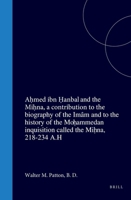A?med ibn ?anbal and the Mi?na, a contribution to the biography of the Imâm and to the history of the Mo?ammedan inquisition called the Mi?na, 218-234 A.H 900457154X Book Cover