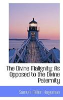 The Divine Malignity: As Opposed To The Divine Paternity 3337779808 Book Cover