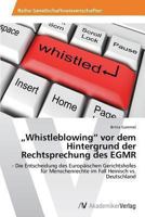 Whistleblowing Vor Dem Hintergrund der Rechtsprechung des Egmr 3639477529 Book Cover