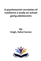 A psychosocial correlates of resilience a study on school going adolescents 7817842825 Book Cover