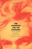 The Possessor and the Possessed: Handel, Mozart, Beethoven, and the Idea of Musical Genius 0300180187 Book Cover