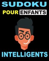 Sudoku Pour Enfants Intelligents: Cahier de jeux sudoku 9x9 pour enfants 8-12 avec solutions, une grille par page. (French Edition) B087S8ZX64 Book Cover