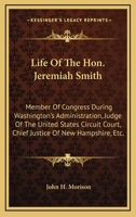 Life Of The Hon. Jeremiah Smith: Member Of Congress During Washington's Administration, Judge Of The United States Circuit Court, Chief Justice Of New Hampshire, Etc. 1163305324 Book Cover