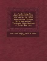 Jo. Jacobi Mangeti ... Bibliotheca Chirurgica, Sive Rerum Ad Artem Machaonicam, Quoquo Modo Spectantium Thesaurus Absolutissimus ...: Tomus Quartus... 1249626153 Book Cover