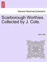 Scarborough Worthies. Collected by J. Cole. 1241092990 Book Cover