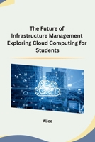 The Future of Infrastructure Management Exploring Cloud Computing for Students B0CQ8SR346 Book Cover