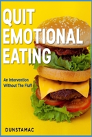 Quit Emotional Eating: An Intervention Without The Fluff B09243C7GM Book Cover