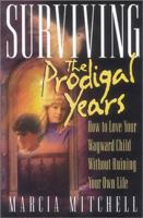 Surviving the Prodigal Years: How to Love Your Wayward Child Without Ruining Your Own Life 1883002125 Book Cover