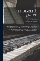 Le Diable � Quatre: A Fairy Ballet Pantomime in 2 Acts and 5 Tableaux. Poem by de Leuven & Mazillier. Music by Adolphe Adam. First Performed in Paris, at the Royal Academy of Music, on the 11th August 101663787X Book Cover