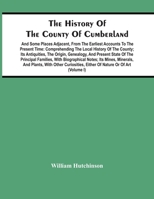 The History Of The County Of Cumberland. And Some Places Adjacent, From The Earliest Accounts To The Present Time: Comprehending The Local History Of ... Either Of Nature Or Of Art 935444802X Book Cover