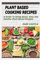 PLANT BASED COOKING RECIPES: A Guide To Going Quick, Easy and Healthy Plant-Based Recipes B0BLB37KP2 Book Cover