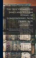 The Descendants of James and William Adams, of Londonderry, Now Derry, N. H.: Also a Brief Account of the Families of Robert Cochran and Joseph ... of Dea. Thomas Cochran of New Boston, N. H 1018036814 Book Cover