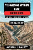 Yellowstone National Park Hiking Guide 2026–2027: Best Trails, Scenic Routes, Wildlife Viewing, Camping Tips, Maps & 3–7 Day Hiking Itinerarie (TrailWise 2025 Hiking Edition) B0GRVGDH4P Book Cover