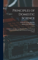Principles of Domestic Science; as Applied to the Duties and Pleasures of Home. A Textbook for the use of Young Ladies in Schools, Seminaries, and Colleges 1018555463 Book Cover