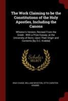 The work claiming to be the constitutions of the holy Apostles, including the canons: Whiston's version, revised from the Greek : with a prize esssay, ... their origin and contents [by O.C. Krabbe] 1017025738 Book Cover
