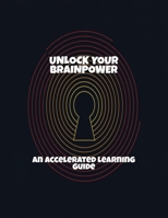 Unlock Your Brainpower: An Accelerated Learning Guide B0FRXMX2GX Book Cover