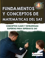 Fundamentos y conceptos de matemáticas del SAT: Conceptos clave y estrategias expertas para superar el SAT (Spanish Edition) B0F38TM9RL Book Cover