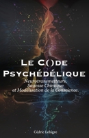 Le Code Psychédélique: Neurotransmetteurs, Sagesse Chimique et Modélisation de la Conscience. (French Edition) B0G4VY9C27 Book Cover