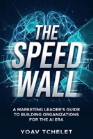 The Speed Wall: A Marketing Leader's Guide to Building Organizations for the AI Era B0GG78DCN2 Book Cover