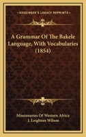 A Grammar of the Bakele Language, with Vocabularies 1164528378 Book Cover