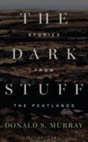 The Dark Stuff: Stories from the Peatlands 1472942752 Book Cover