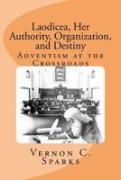 Laodicea, Her Authority, Organization, and Destiny: Adventism at the Crossroads 1475026692 Book Cover