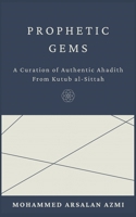 Prophetic Gems: A Curation of Authentic Ahadith From Kutub al-Sittah. B0FD84MQHV Book Cover