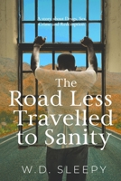 The Road Less Travelled to Sanity: A Story about Drugs, Sex, Crime and Redemption 0578818507 Book Cover