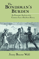 The Bondsman's Burden: An Economic Analysis of the Common Law of Southern Slavery (Cambridge Historical Studies in American Law and Society) 0521521386 Book Cover