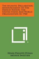 The Atlantic Declaration; Announcement to the French Nation; The United States and World Organization in 1940 1258736543 Book Cover