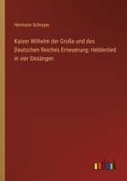 Kaiser Wilhelm der Große und des Deutschen Reiches Erneuerung: Heldenlied in vier Gesängen 336848608X Book Cover