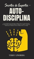 Secretos de Expertos - Auto-Disciplina: La Guía Definitiva Para Desarrollar los Hábitos Diarios, el Control Emocional, la Concentración, la ... de Peso y el Trabajo! 1800761589 Book Cover