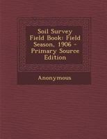 Soil Survey Field Book. Field Season, 1906 1171887701 Book Cover