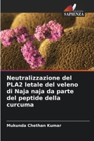 Neutralizzazione del PLA2 letale del veleno di Naja naja da parte del peptide della curcuma 6203402346 Book Cover