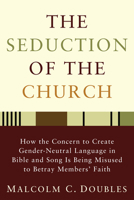 The Seduction of the Church: How the Concern to Create Gender-Neutral Language in Bible and Song Is Being Misused to Betray Members' Faith 1608994627 Book Cover
