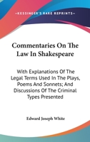 Commentaries on the law in Shakespeare. With Explanations of the Legal Terms Used in the Plays, Poems and Sonnets, and a Consideration of the Criminal ... of the Bacon-Shakespeare Controversy 1410203514 Book Cover