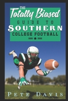 The Totally Biased Guide to Southern College Football 1687806616 Book Cover