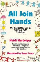 All Join Hands: The Forgotten Art of Playing With Children 1878086324 Book Cover