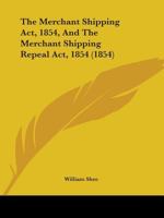 The Merchant Shipping Act, 1854, And The Merchant Shipping Repeal Act, 1854 1436755794 Book Cover