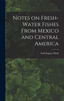 Notes on Fresh-Water Fishes from Mexico and Central America 101896004X Book Cover