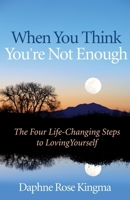 When You Think You're Not Enough: The Four Life-Changing Steps to Loving Yourself 1573245348 Book Cover